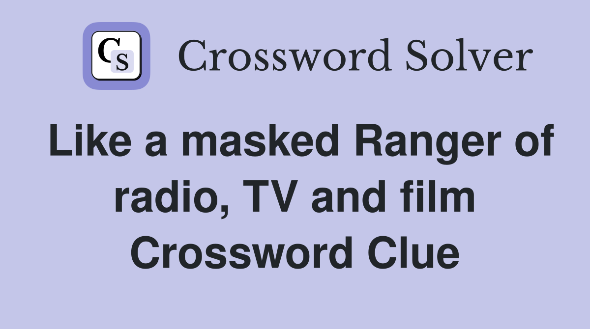 Like a masked Ranger of radio, TV and film Crossword Clue