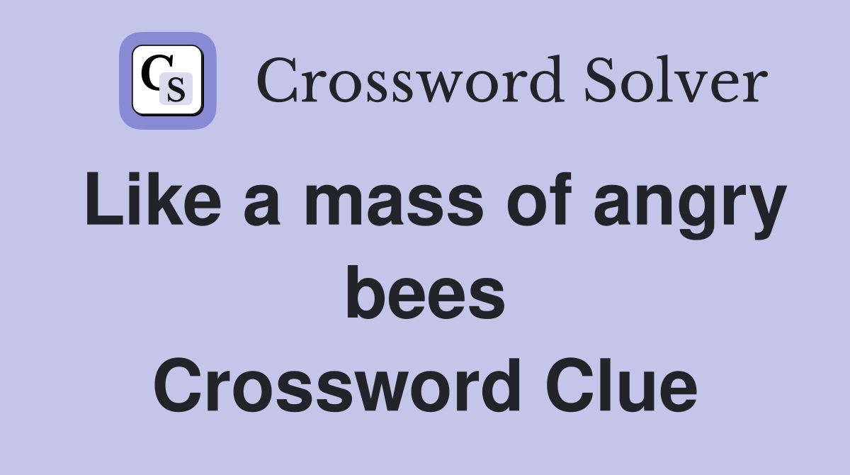 Like a mass of angry bees Crossword Clue