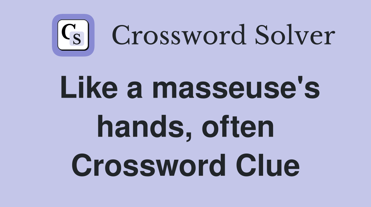 Like a masseuse's hands, often Crossword Clue