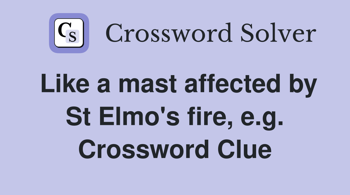 Like a mast affected by St Elmo's fire, e.g. Crossword Clue