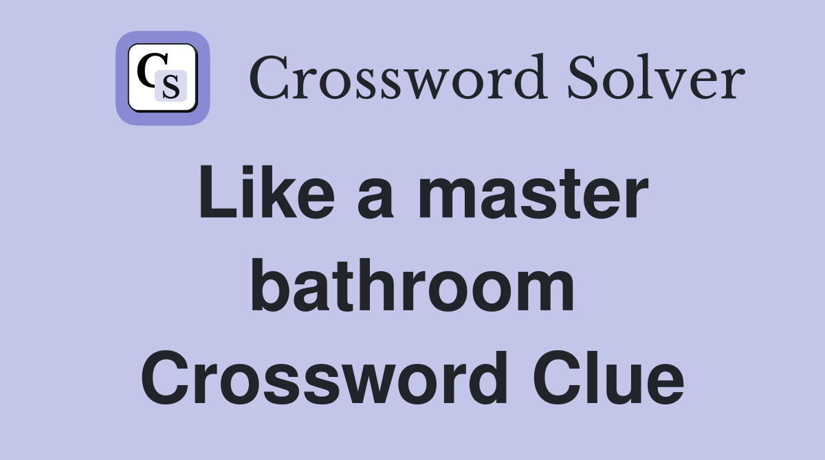 Like a master bathroom Crossword Clue