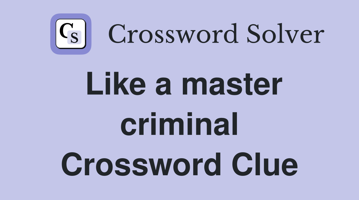 Like a master criminal Crossword Clue