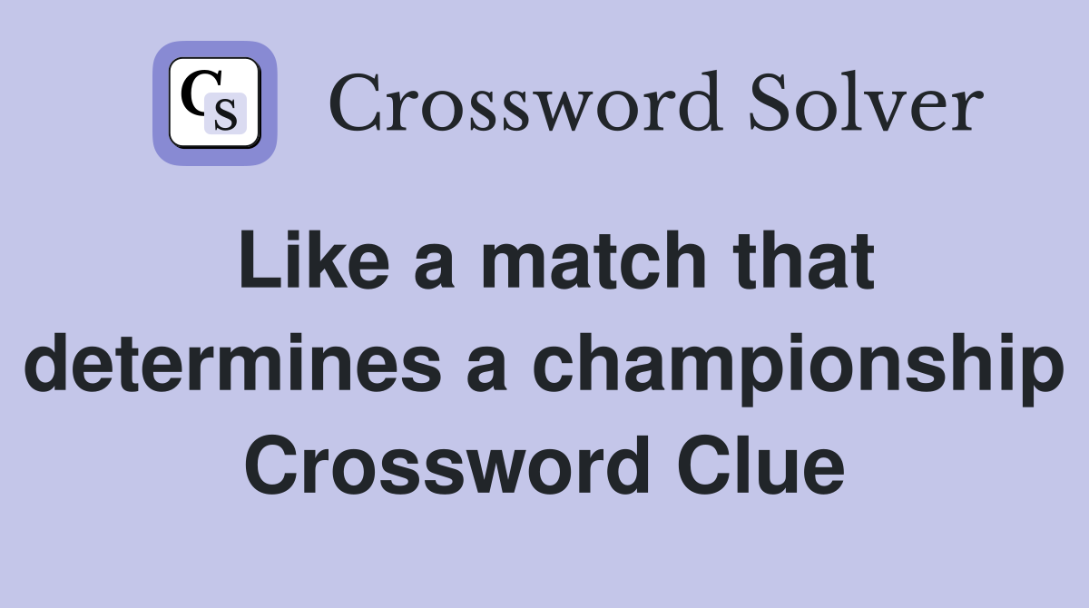 Like a match that determines a championship Crossword Clue