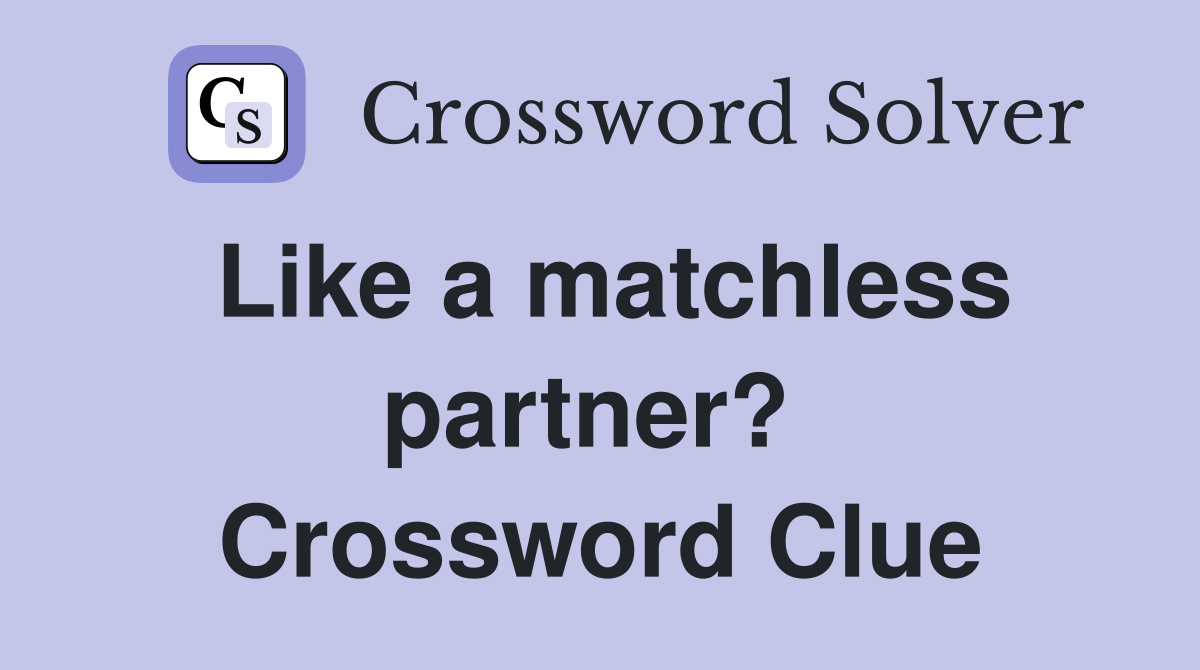 Like a matchless partner?  Crossword Clue
