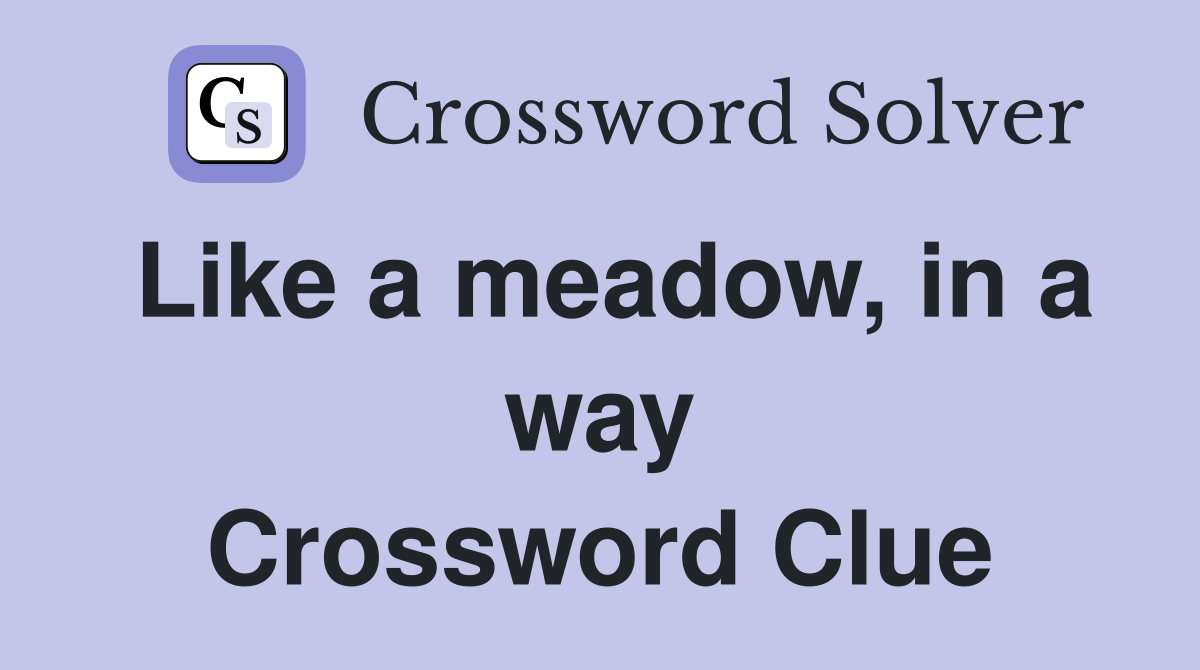 Like a meadow, in a way Crossword Clue