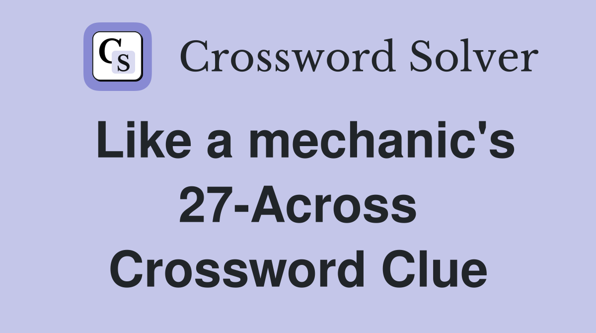 Like a mechanic's 27-Across Crossword Clue