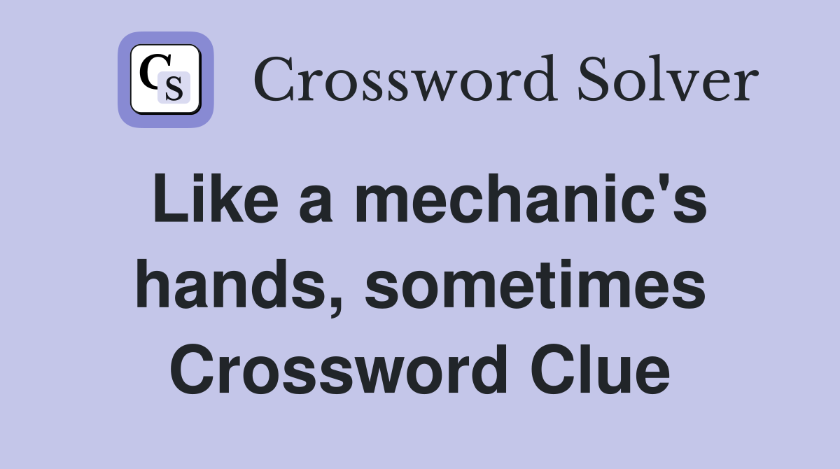 Like a mechanic's hands, sometimes Crossword Clue