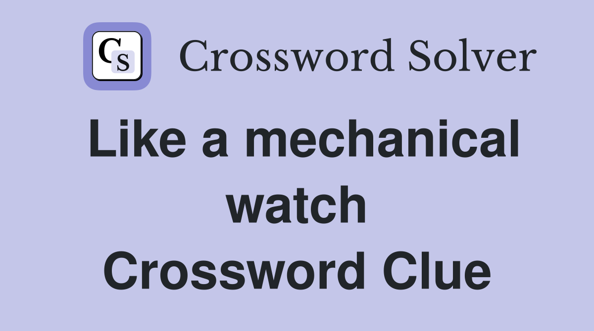 Like a mechanical watch Crossword Clue