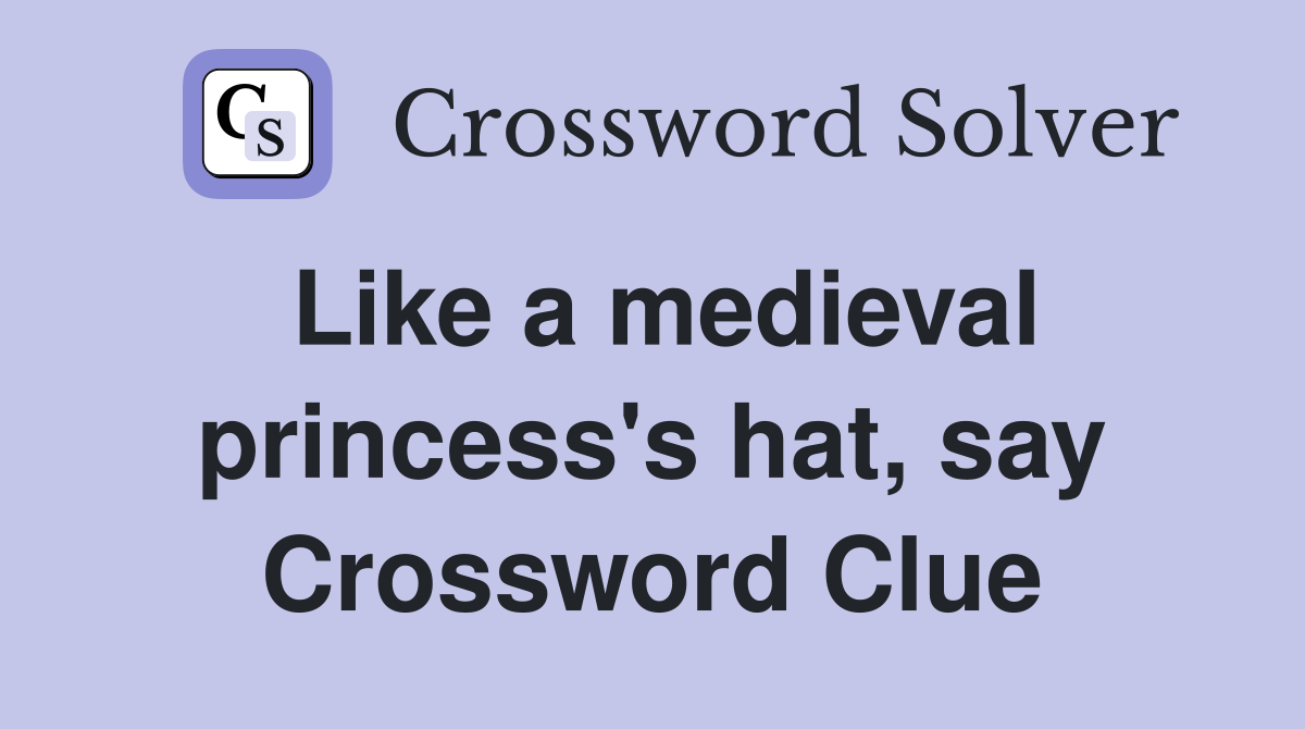 Like a medieval princess's hat, say Crossword Clue