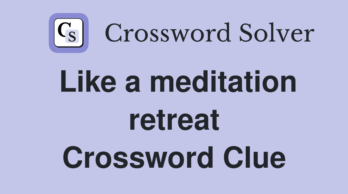 Like a meditation retreat Crossword Clue