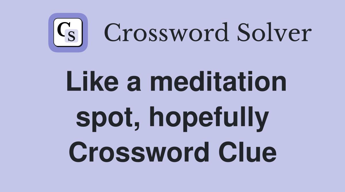 Like a meditation spot, hopefully Crossword Clue