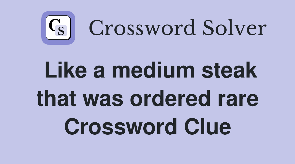 Like a medium steak that was ordered rare Crossword Clue