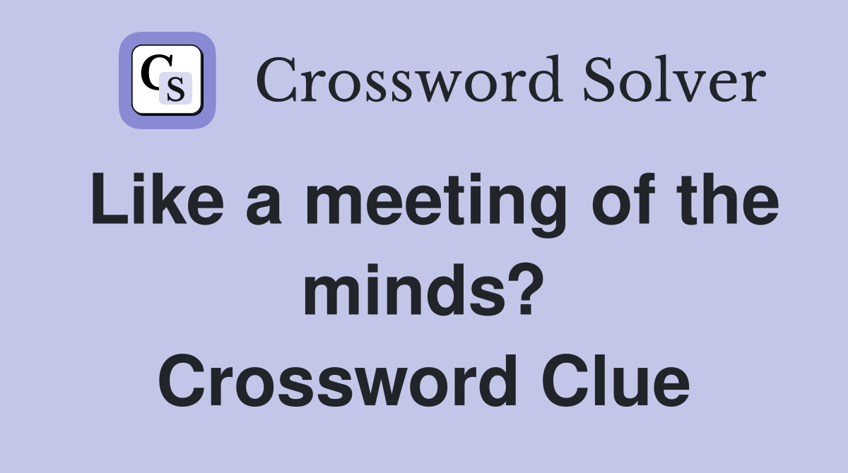 Like a meeting of the minds? Crossword Clue