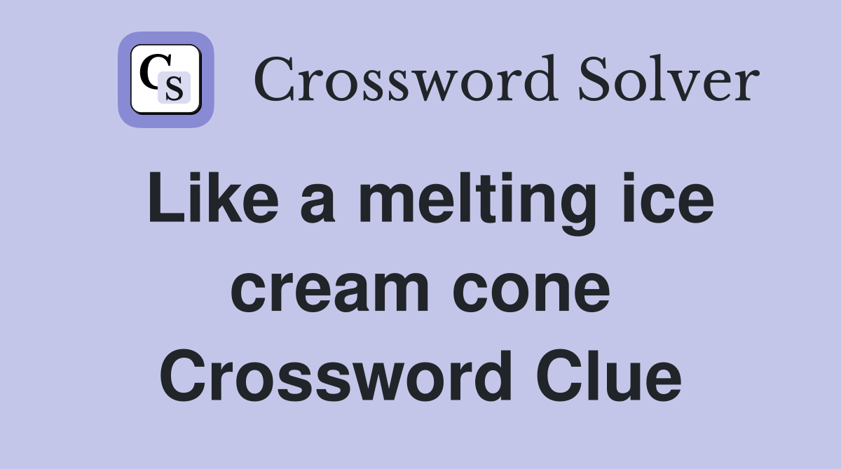 Like a melting ice cream cone Crossword Clue