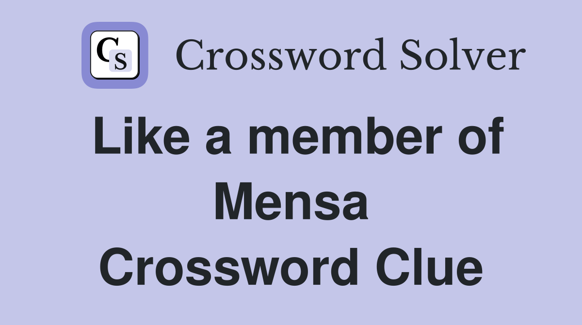 Like a member of Mensa Crossword Clue