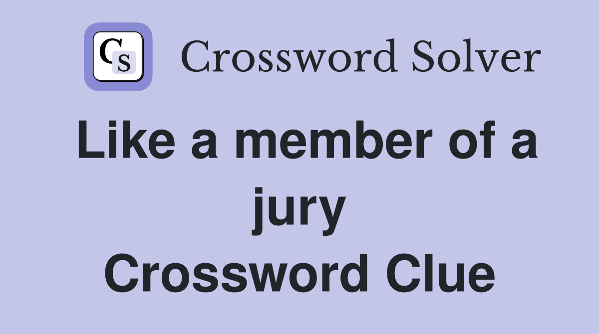 Like a member of a jury Crossword Clue