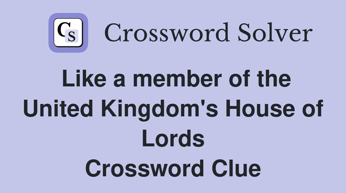 Like a member of the United Kingdom's House of Lords Crossword Clue