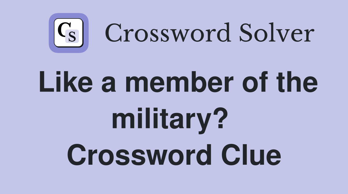 Like a member of the military?  Crossword Clue