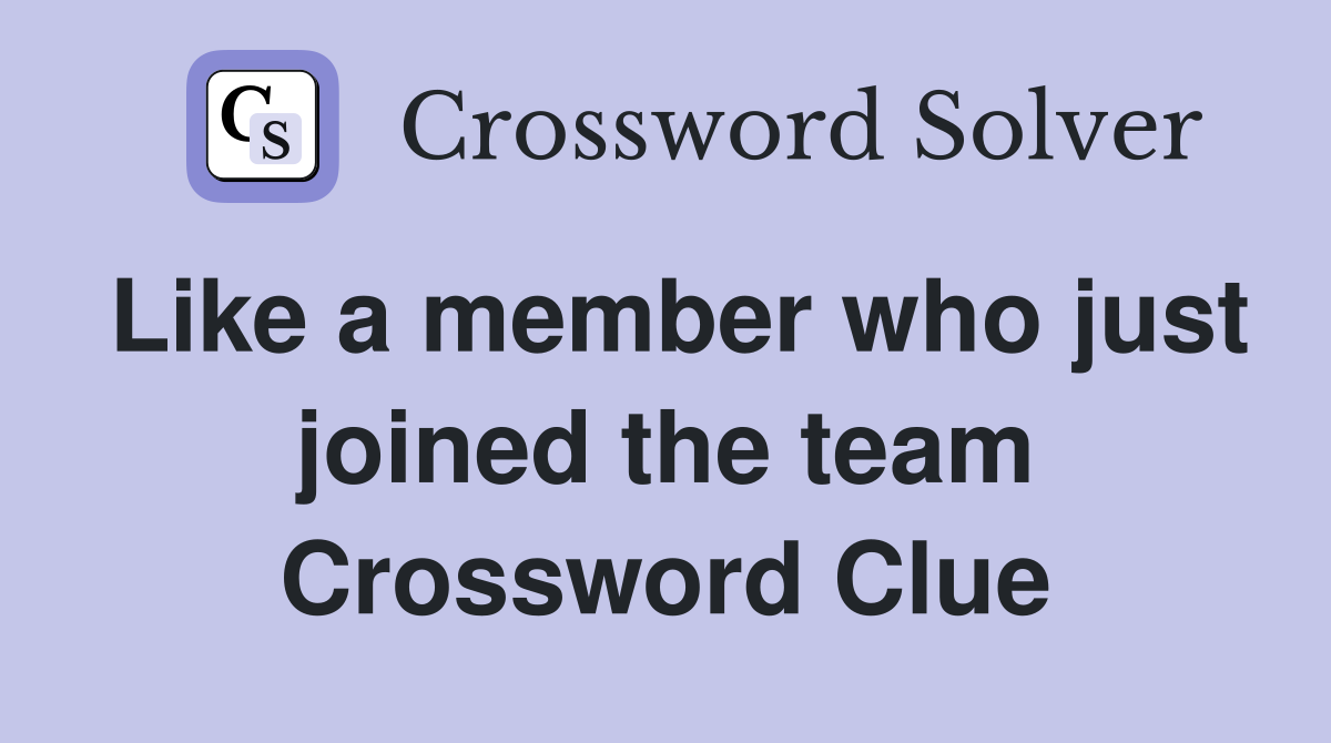 Like a member who just joined the team Crossword Clue