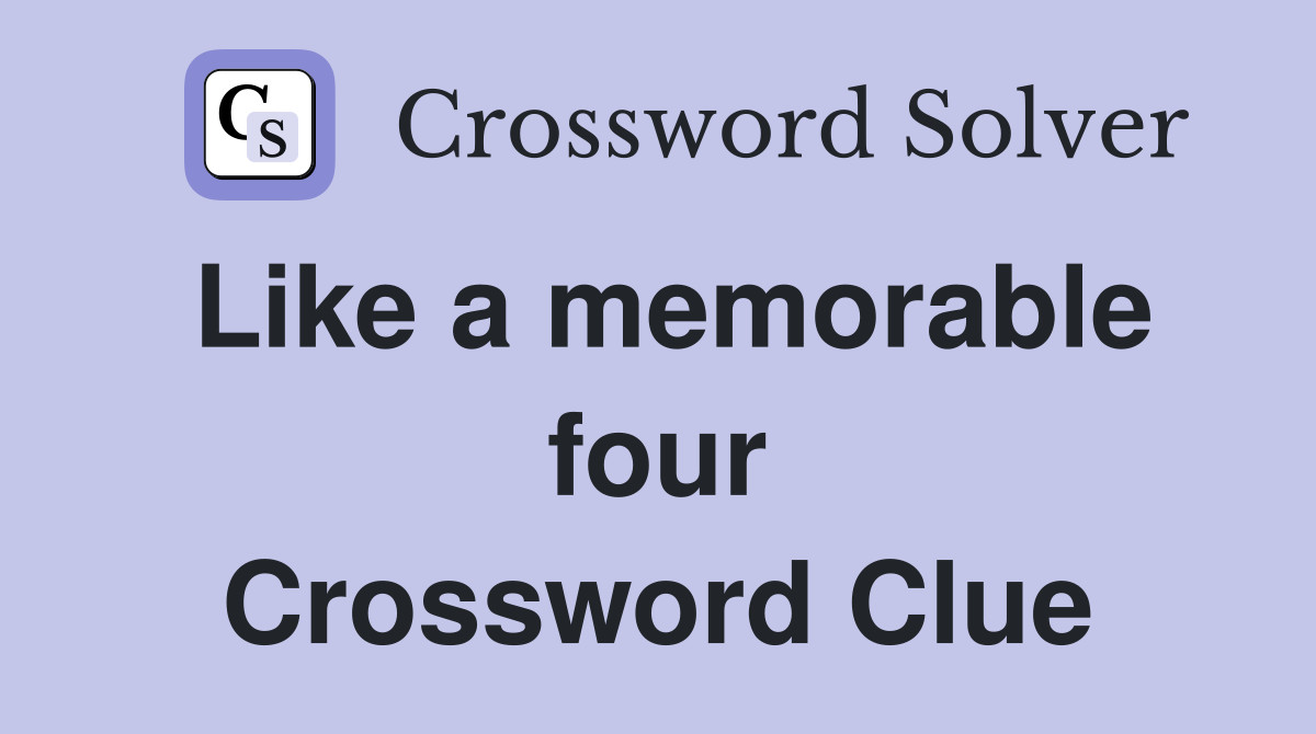 Like a memorable four Crossword Clue