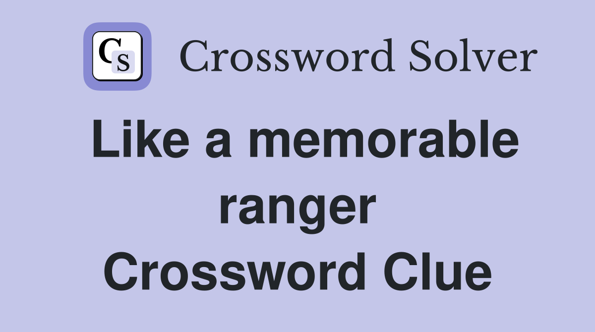 Like a memorable ranger Crossword Clue