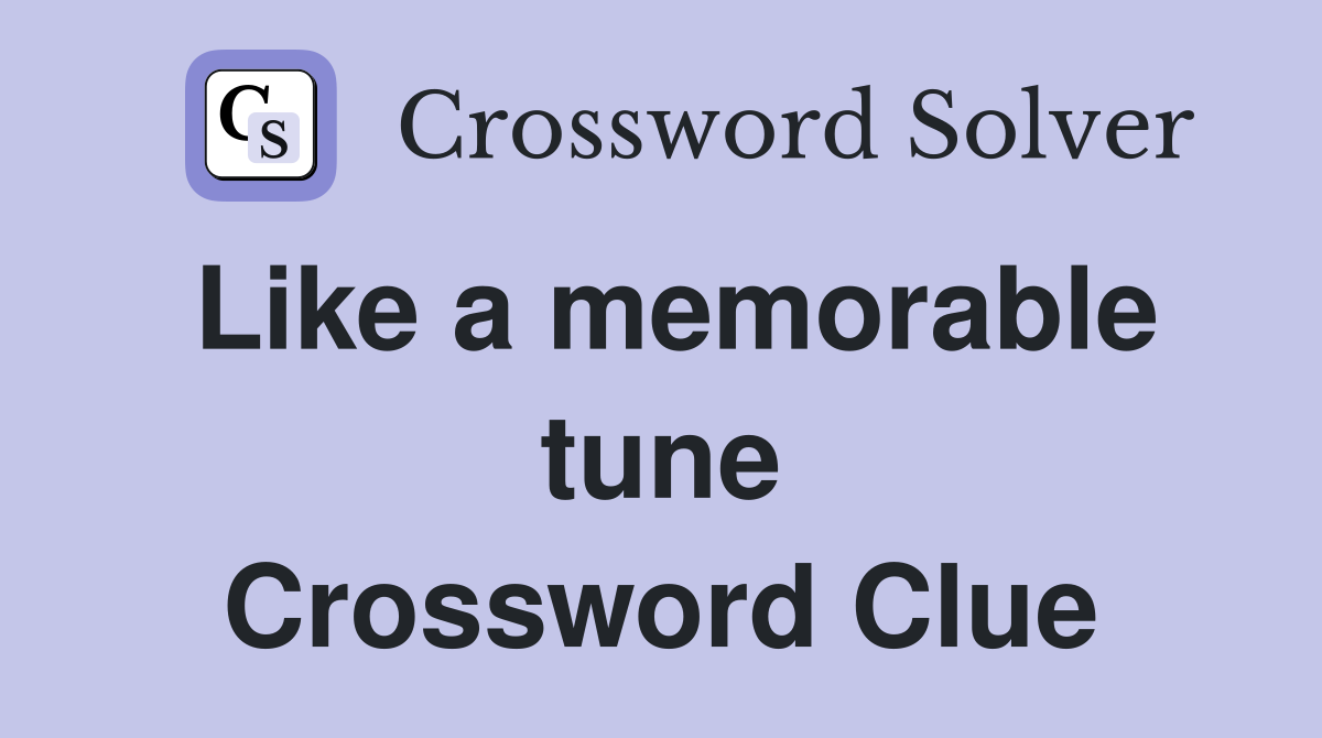 Like a memorable tune Crossword Clue