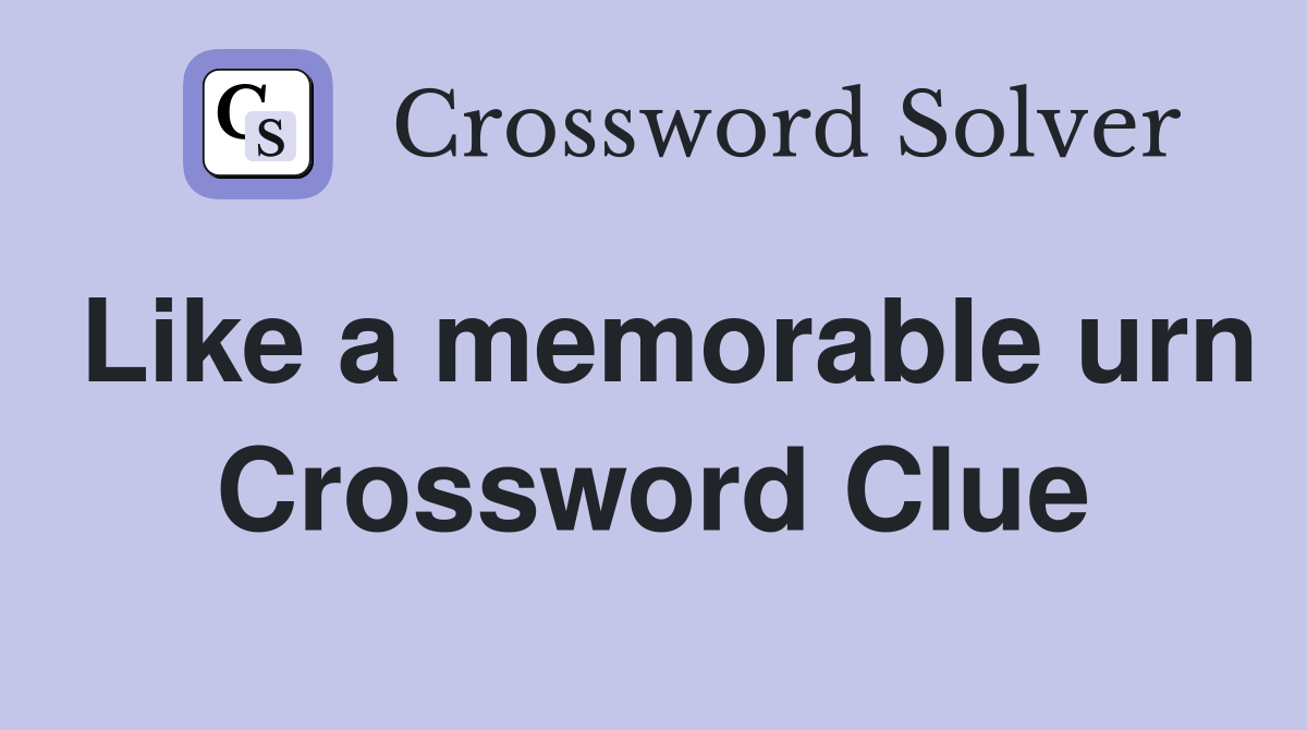 Like a memorable urn Crossword Clue
