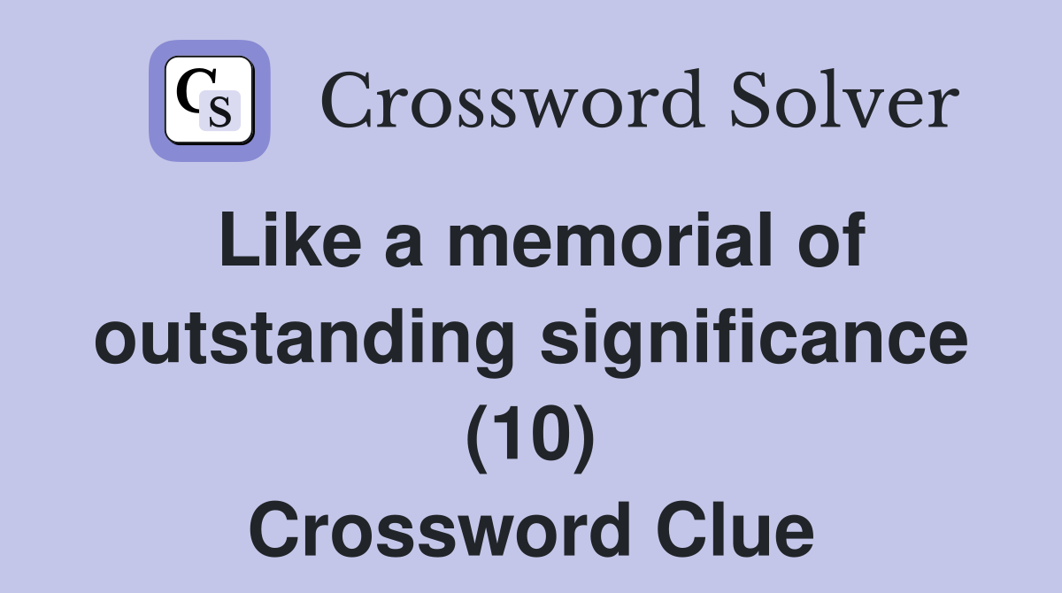 Like a memorial of outstanding significance (10) Crossword Clue