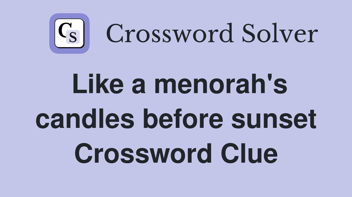 Like a menorah's candles before sunset Crossword Clue