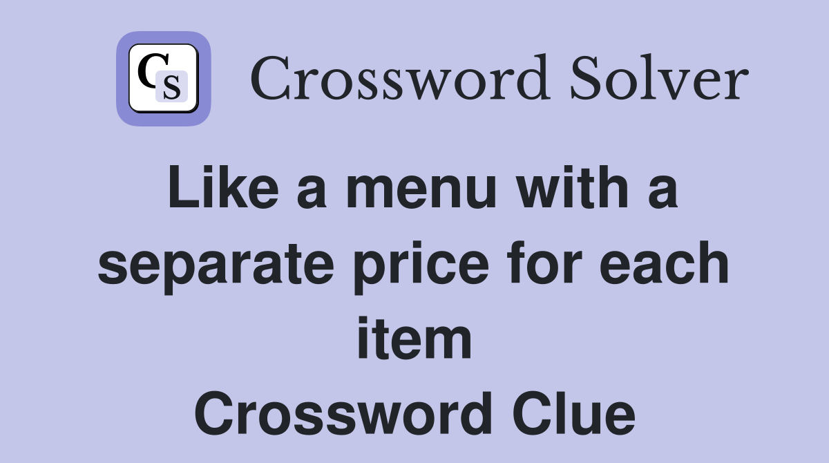 Like a menu with a separate price for each item Crossword Clue