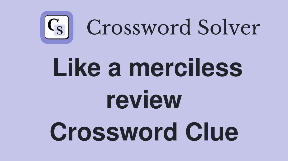 Like a merciless review Crossword Clue