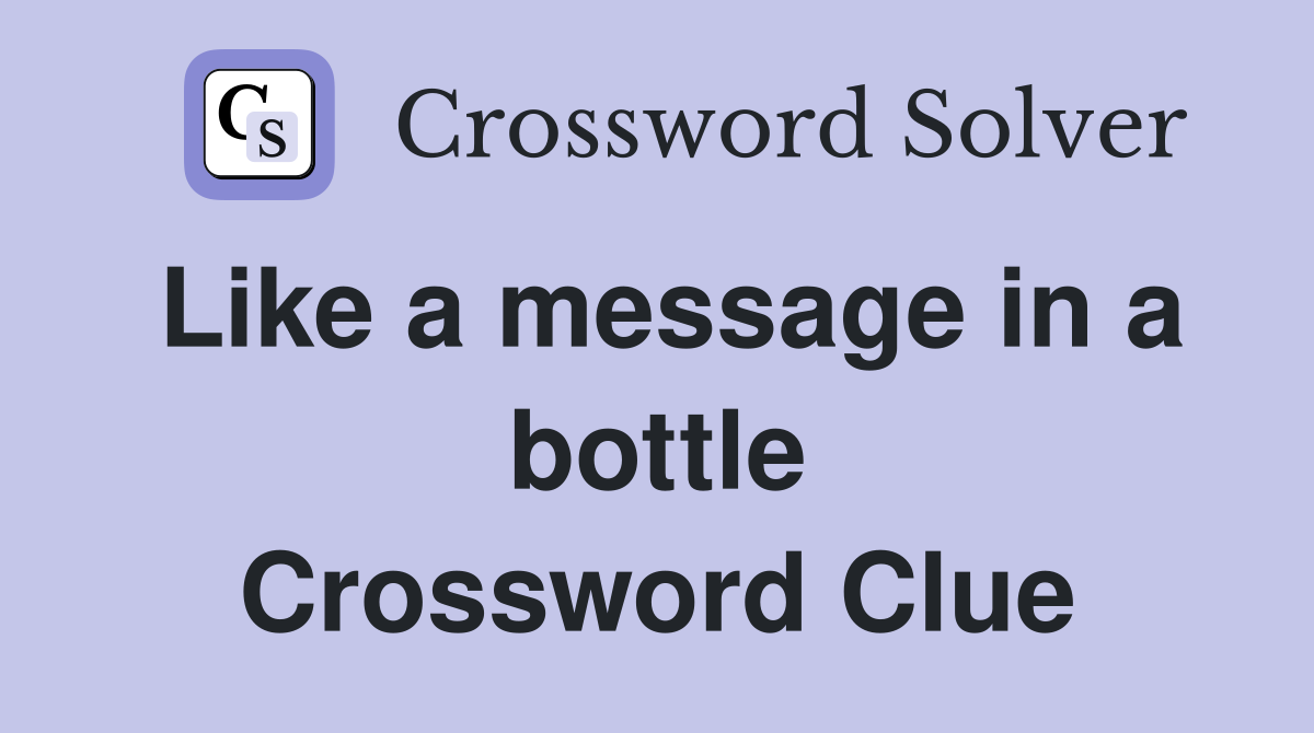 Like a message in a bottle Crossword Clue