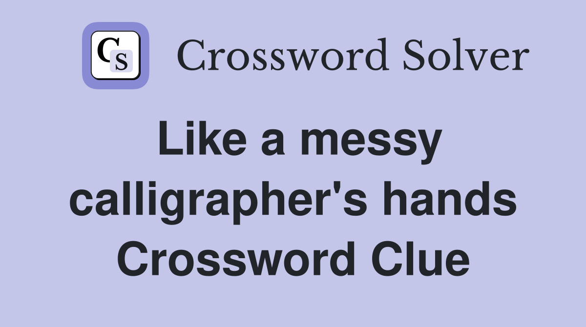 Like a messy calligrapher's hands Crossword Clue