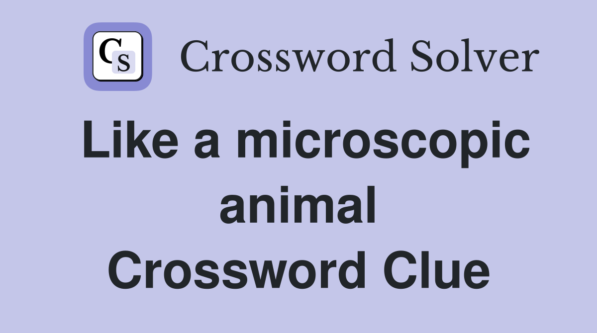 Like a microscopic animal Crossword Clue