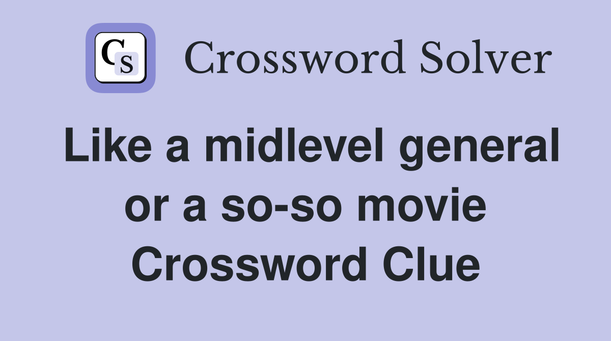 Like a midlevel general or a so-so movie Crossword Clue