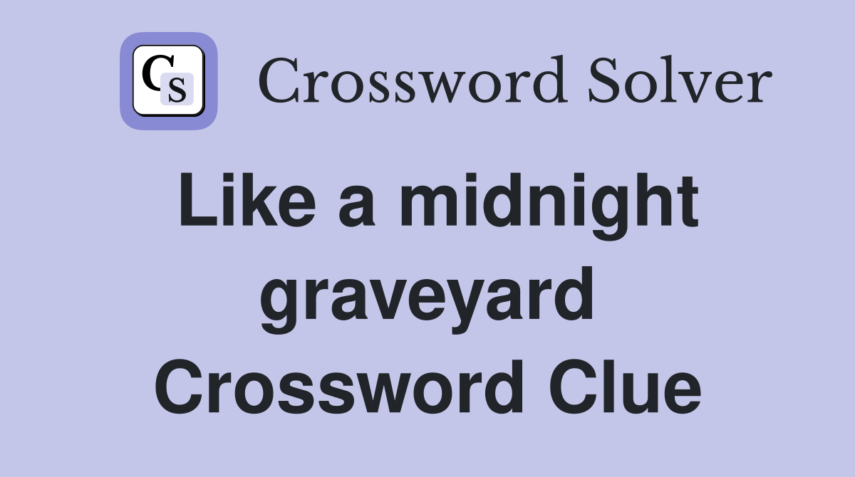 Like a midnight graveyard Crossword Clue