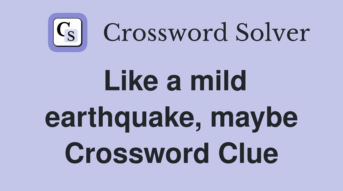 Like a mild earthquake, maybe Crossword Clue