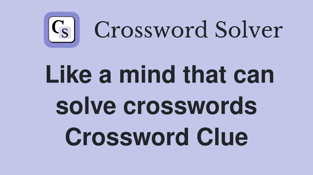 Like a mind that can solve crosswords Crossword Clue