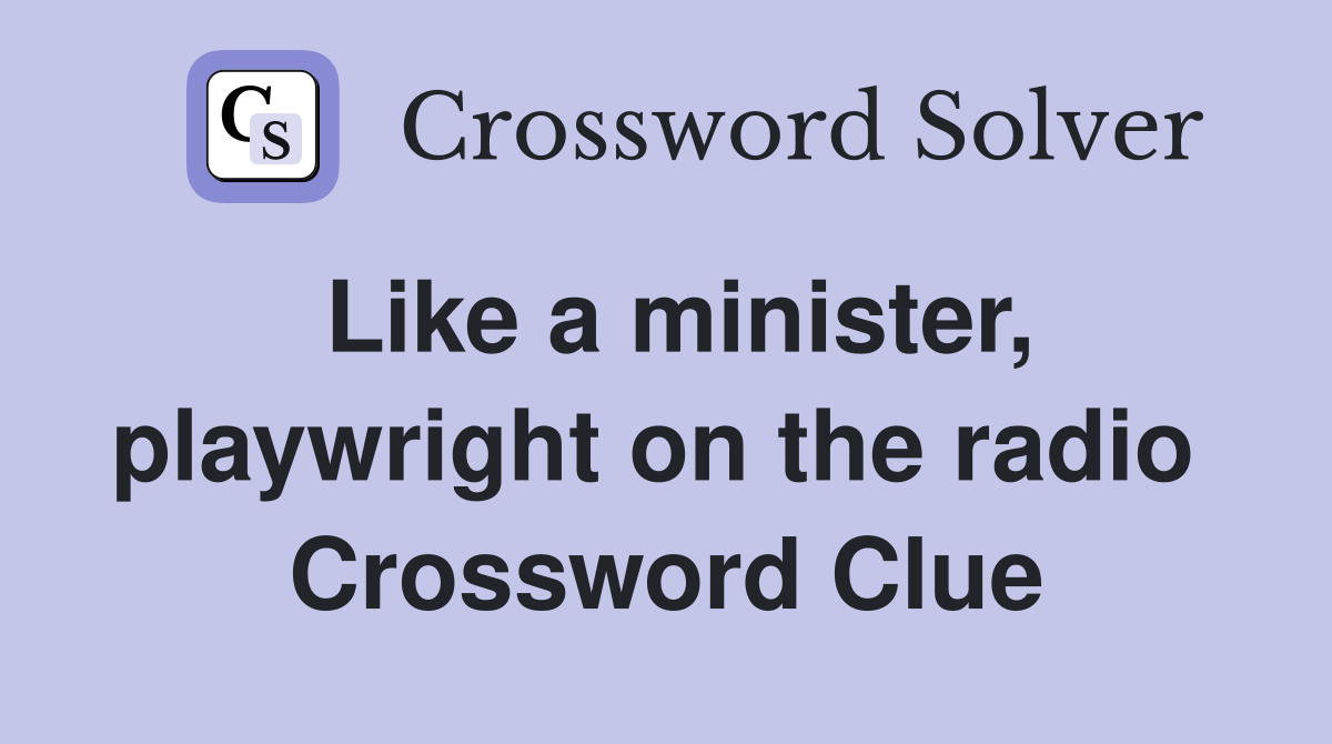 Like a minister, playwright on the radio  Crossword Clue