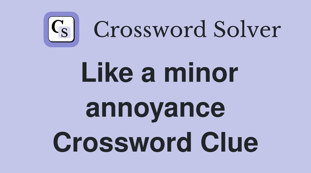Like a minor annoyance Crossword Clue