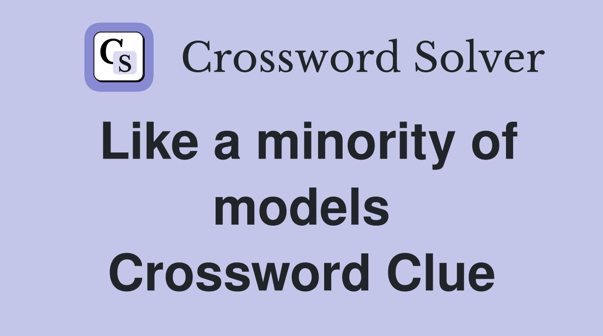 Like a minority of models Crossword Clue