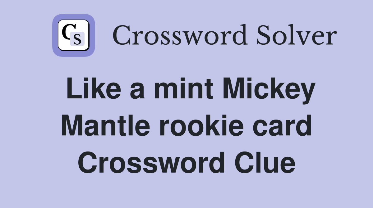 Like a mint Mickey Mantle rookie card Crossword Clue