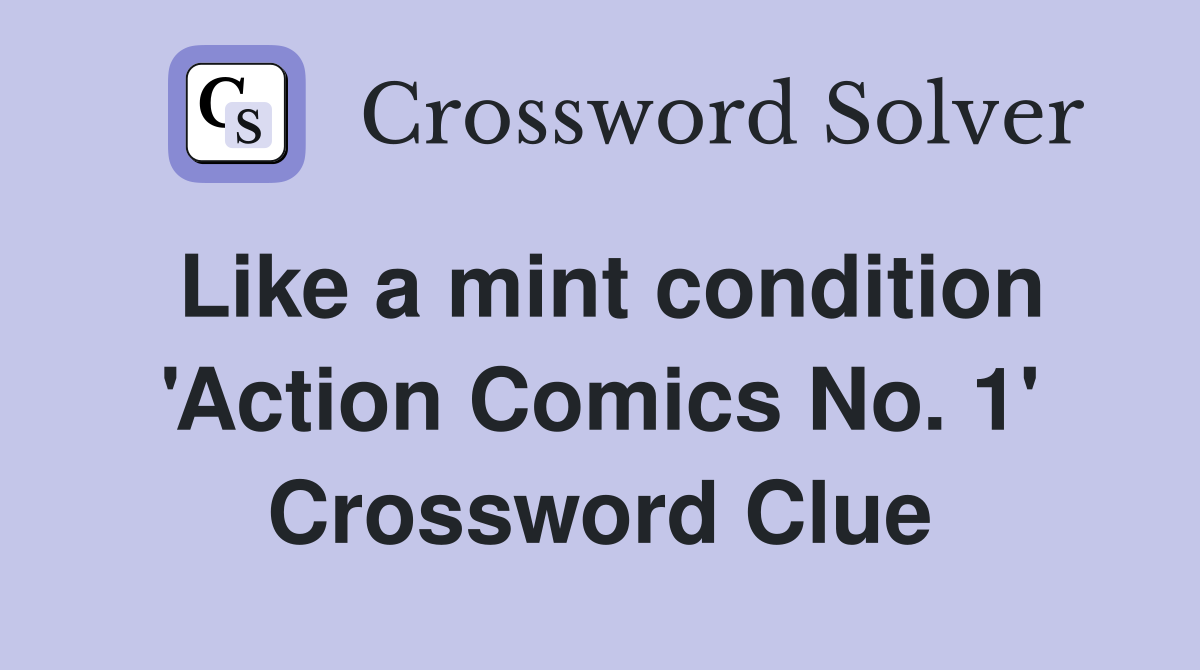 Like a mint condition 'Action Comics No. 1' Crossword Clue