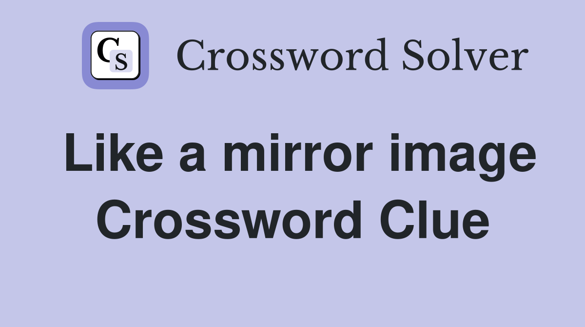 Like a mirror image Crossword Clue