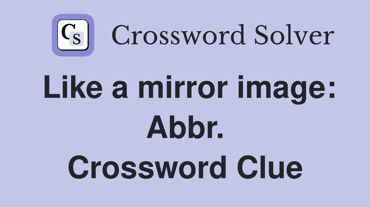Like a mirror image: Abbr. Crossword Clue