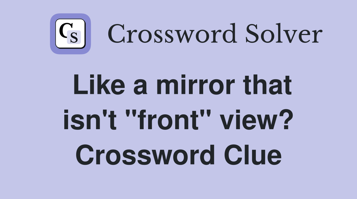Like a mirror that isn't "front" view? Crossword Clue