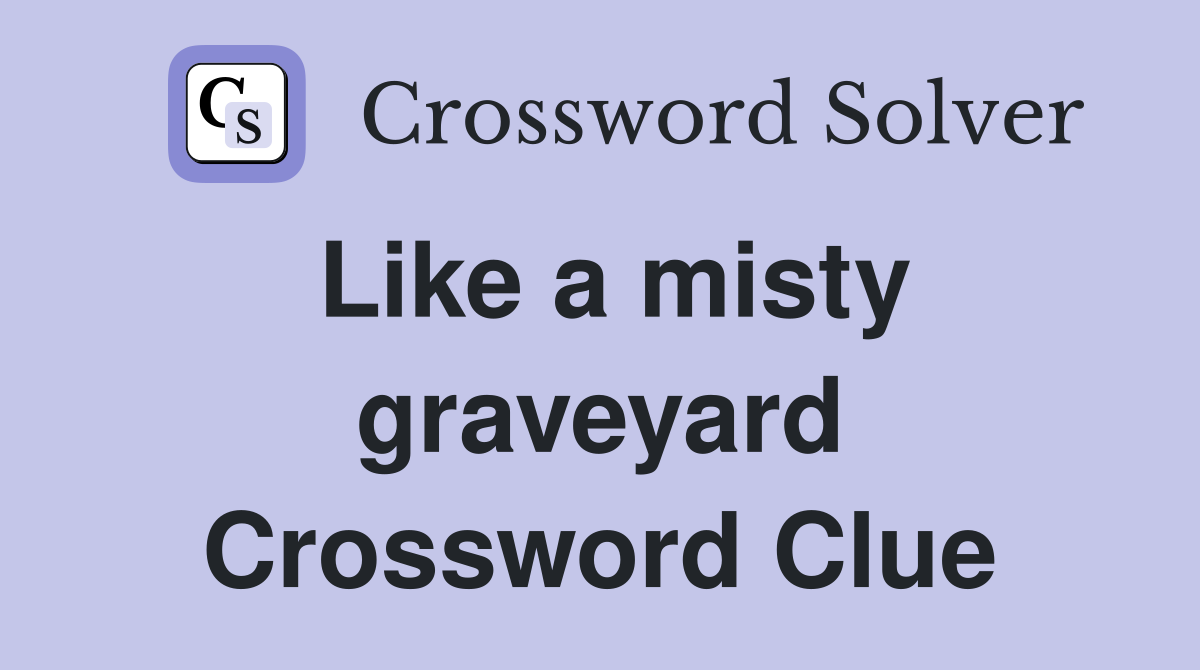 Like a misty graveyard Crossword Clue