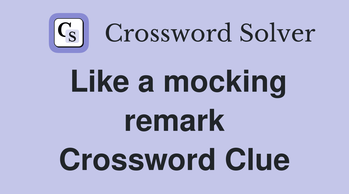 Like a mocking remark Crossword Clue