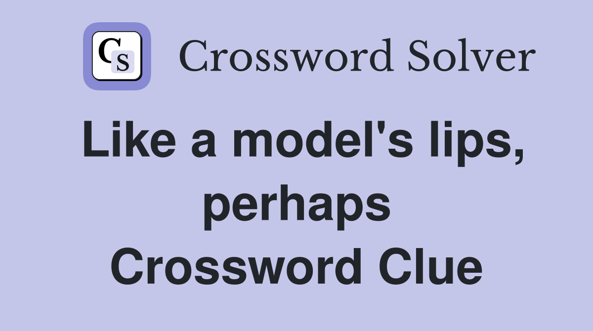 Like a model's lips, perhaps Crossword Clue