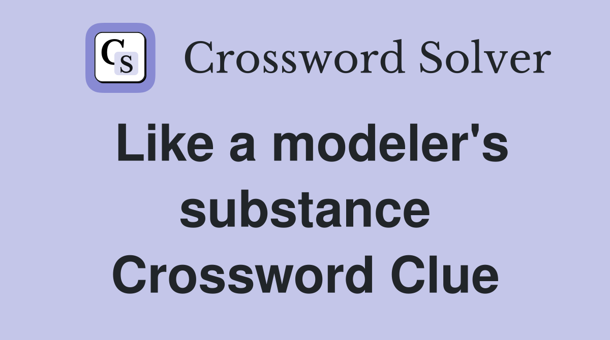 Like a modeler's substance Crossword Clue